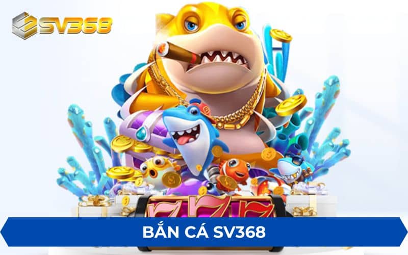 Bắn cá SV368 cung cấp các trò chơi bắn cá đổi thưởng Bắn cá SV368 cung cấp các trò chơi bắn cá đổi thưởng