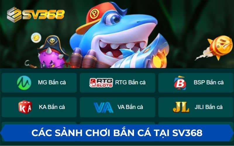 Các sảnh chơi bắn cá chất lượng tại SV368 Các sảnh chơi bắn cá chất lượng tại SV368